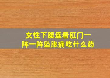 女性下腹连着肛门一阵一阵坠胀痛吃什么药