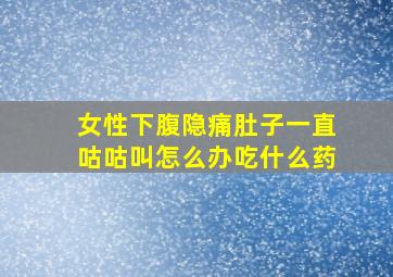 女性下腹隐痛肚子一直咕咕叫怎么办吃什么药