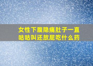 女性下腹隐痛肚子一直咕咕叫还放屁吃什么药