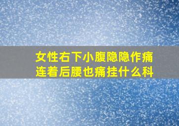 女性右下小腹隐隐作痛连着后腰也痛挂什么科