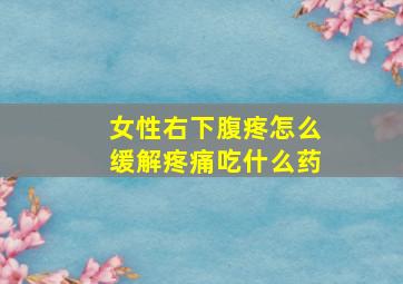 女性右下腹疼怎么缓解疼痛吃什么药