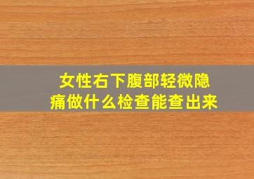 女性右下腹部轻微隐痛做什么检查能查出来