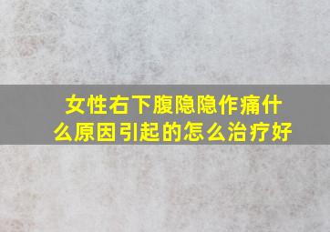 女性右下腹隐隐作痛什么原因引起的怎么治疗好