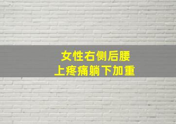 女性右侧后腰上疼痛躺下加重