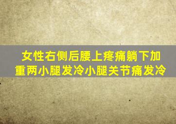 女性右侧后腰上疼痛躺下加重两小腿发冷小腿关节痛发冷