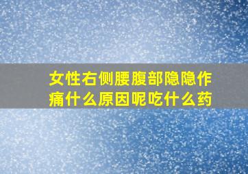 女性右侧腰腹部隐隐作痛什么原因呢吃什么药