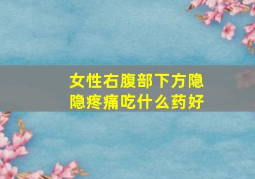 女性右腹部下方隐隐疼痛吃什么药好