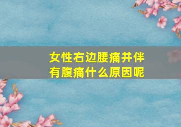 女性右边腰痛并伴有腹痛什么原因呢