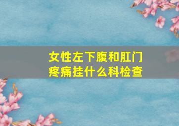 女性左下腹和肛门疼痛挂什么科检查