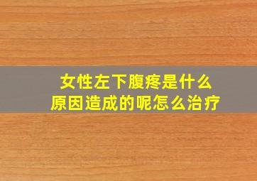 女性左下腹疼是什么原因造成的呢怎么治疗