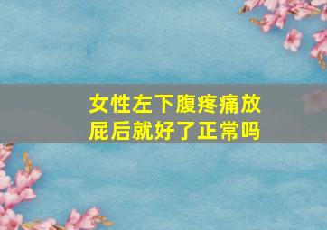 女性左下腹疼痛放屁后就好了正常吗