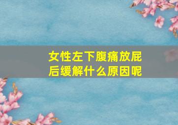 女性左下腹痛放屁后缓解什么原因呢