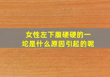 女性左下腹硬硬的一坨是什么原因引起的呢