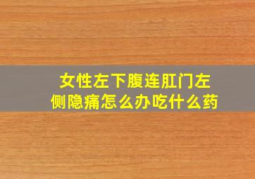 女性左下腹连肛门左侧隐痛怎么办吃什么药