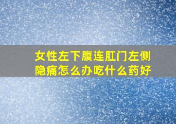 女性左下腹连肛门左侧隐痛怎么办吃什么药好