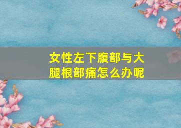 女性左下腹部与大腿根部痛怎么办呢