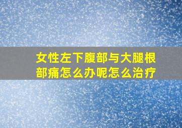 女性左下腹部与大腿根部痛怎么办呢怎么治疗