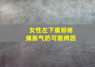 女性左下腹部疼痛胀气的可能病因