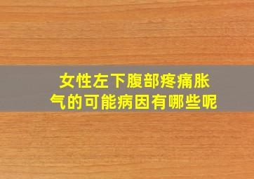 女性左下腹部疼痛胀气的可能病因有哪些呢