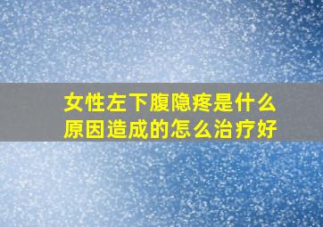 女性左下腹隐疼是什么原因造成的怎么治疗好