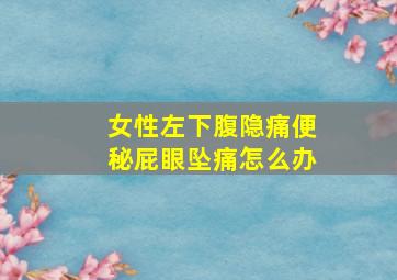 女性左下腹隐痛便秘屁眼坠痛怎么办