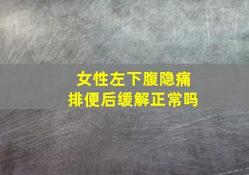 女性左下腹隐痛排便后缓解正常吗