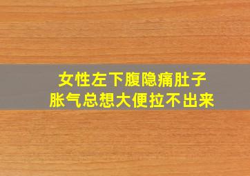 女性左下腹隐痛肚子胀气总想大便拉不出来