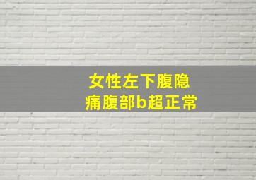 女性左下腹隐痛腹部b超正常