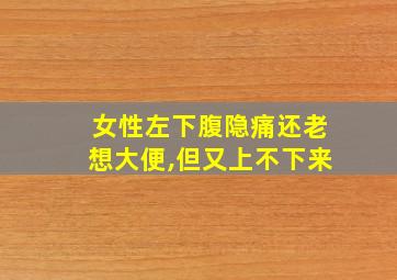 女性左下腹隐痛还老想大便,但又上不下来