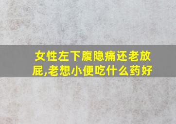 女性左下腹隐痛还老放屁,老想小便吃什么药好