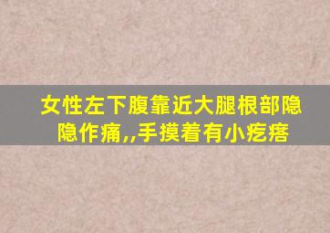 女性左下腹靠近大腿根部隐隐作痛,,手摸着有小疙瘩