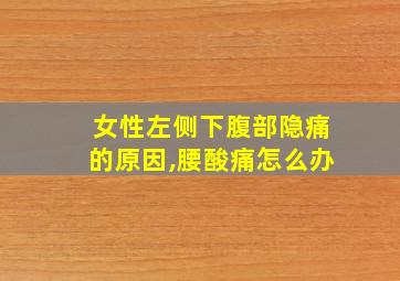 女性左侧下腹部隐痛的原因,腰酸痛怎么办