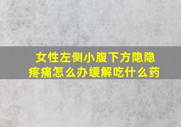 女性左侧小腹下方隐隐疼痛怎么办缓解吃什么药