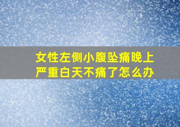 女性左侧小腹坠痛晚上严重白天不痛了怎么办