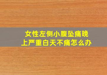 女性左侧小腹坠痛晚上严重白天不痛怎么办