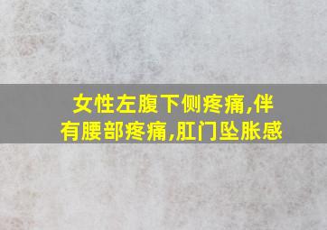 女性左腹下侧疼痛,伴有腰部疼痛,肛门坠胀感