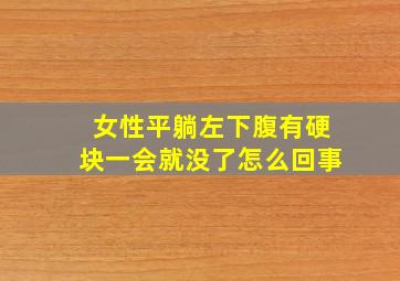 女性平躺左下腹有硬块一会就没了怎么回事