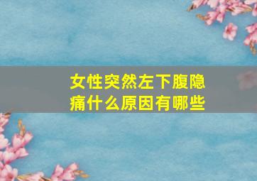 女性突然左下腹隐痛什么原因有哪些