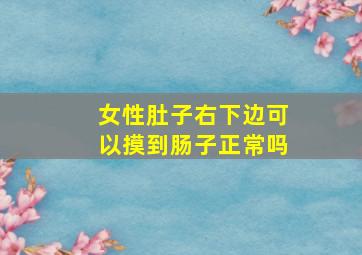 女性肚子右下边可以摸到肠子正常吗