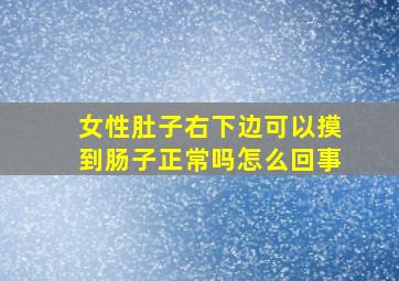 女性肚子右下边可以摸到肠子正常吗怎么回事