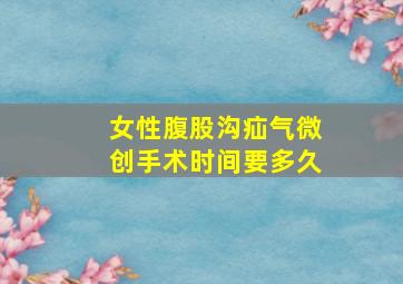 女性腹股沟疝气微创手术时间要多久