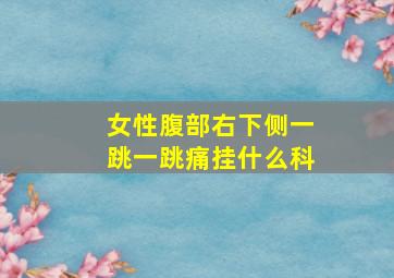 女性腹部右下侧一跳一跳痛挂什么科