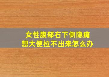 女性腹部右下侧隐痛想大便拉不出来怎么办