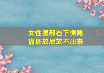 女性腹部右下侧隐痛还放屁放不出来