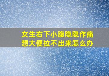 女生右下小腹隐隐作痛想大便拉不出来怎么办