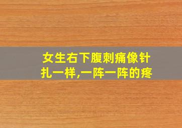 女生右下腹刺痛像针扎一样,一阵一阵的疼