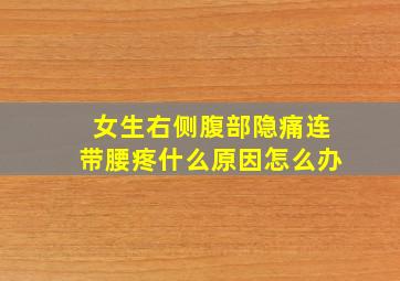 女生右侧腹部隐痛连带腰疼什么原因怎么办