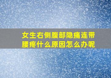 女生右侧腹部隐痛连带腰疼什么原因怎么办呢