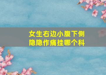 女生右边小腹下侧隐隐作痛挂哪个科