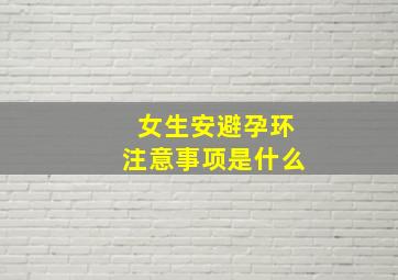 女生安避孕环注意事项是什么